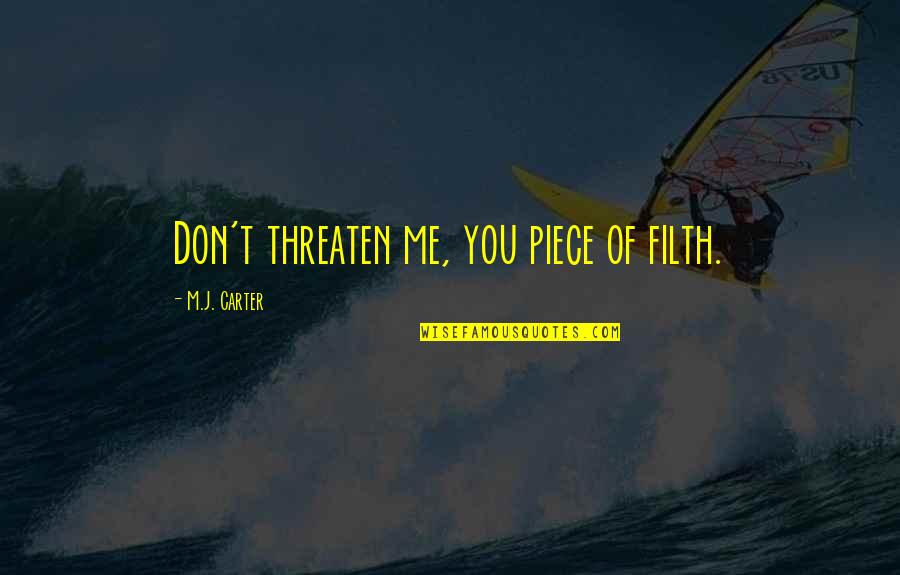 Makabe Ganey Quotes By M.J. Carter: Don't threaten me, you piece of filth. Makabe Ganey Quotes By M.J. Carter: Don't threaten me, you piece of filth.