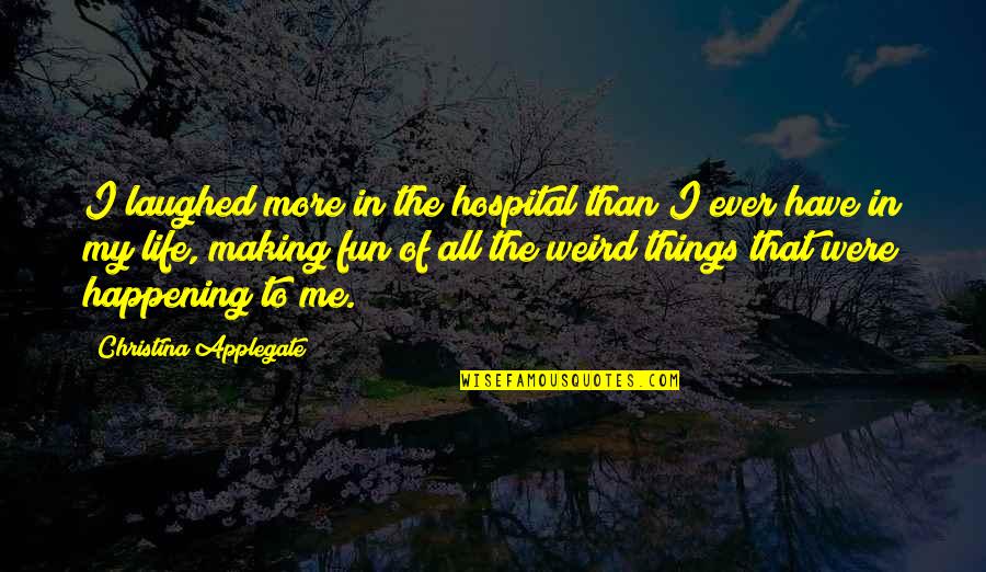 Makabee Quotes By Christina Applegate: I laughed more in the hospital than I