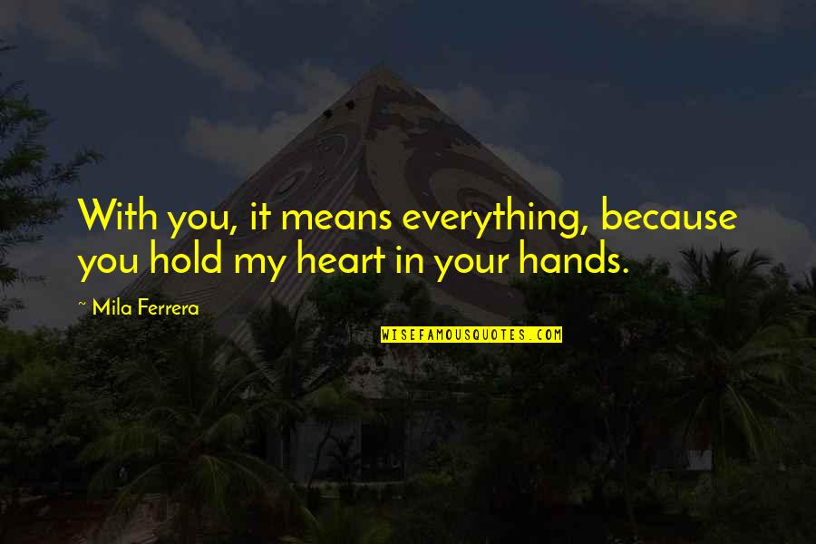 Makabelico Quotes By Mila Ferrera: With you, it means everything, because you hold