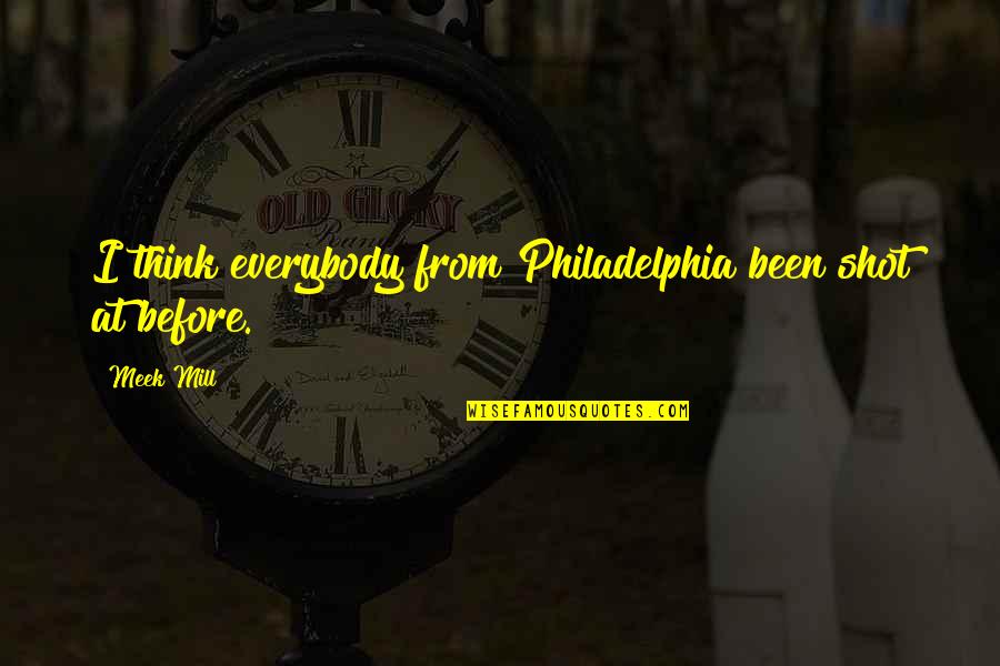 Makabeliko Quotes By Meek Mill: I think everybody from Philadelphia been shot at