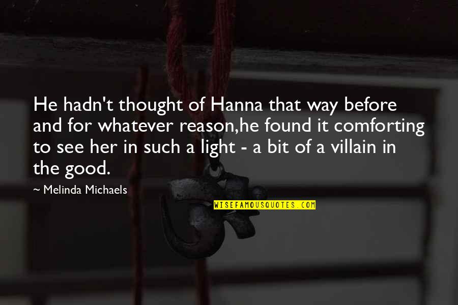 Makabuluhang Diwa Quotes By Melinda Michaels: He hadn't thought of Hanna that way before Makabuluhang Diwa Quotes By Melinda Michaels: He hadn't thought of Hanna that way before