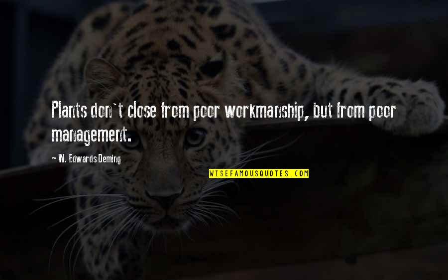 Makabuluhang Love Quotes By W. Edwards Deming: Plants don't close from poor workmanship, but from