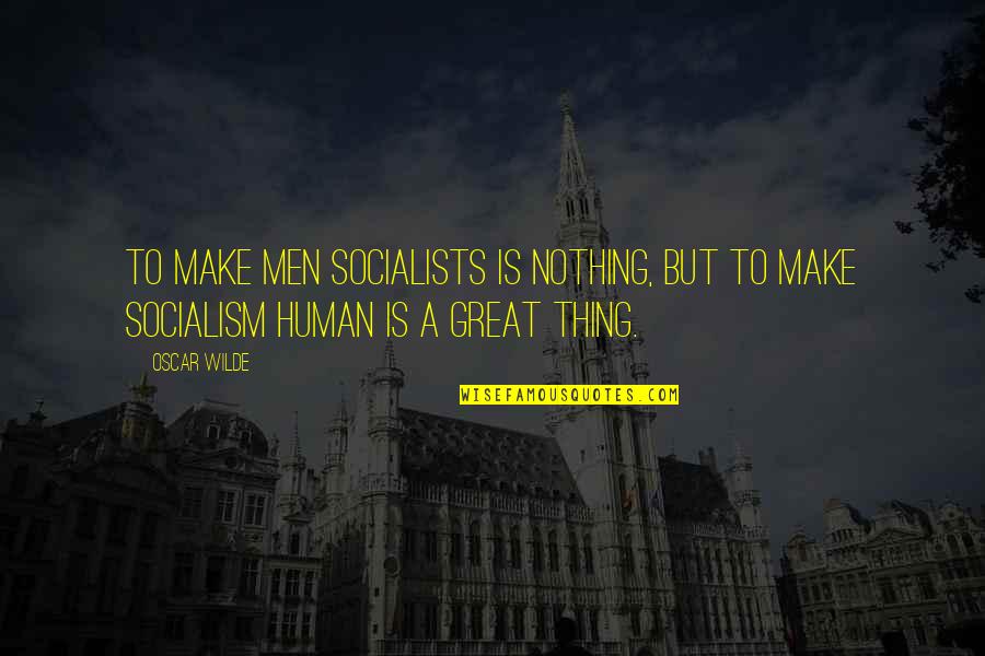 Makah Whaling Quotes By Oscar Wilde: To make men Socialists is nothing, but to