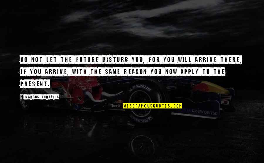 Makaharap English Quotes By Marcus Aurelius: Do not let the future disturb you, for Makaharap English Quotes By Marcus Aurelius: Do not let the future disturb you, for