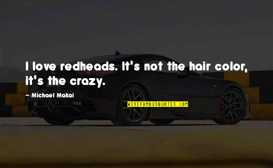 Makai Quotes By Michael Makai: I love redheads. It's not the hair color,