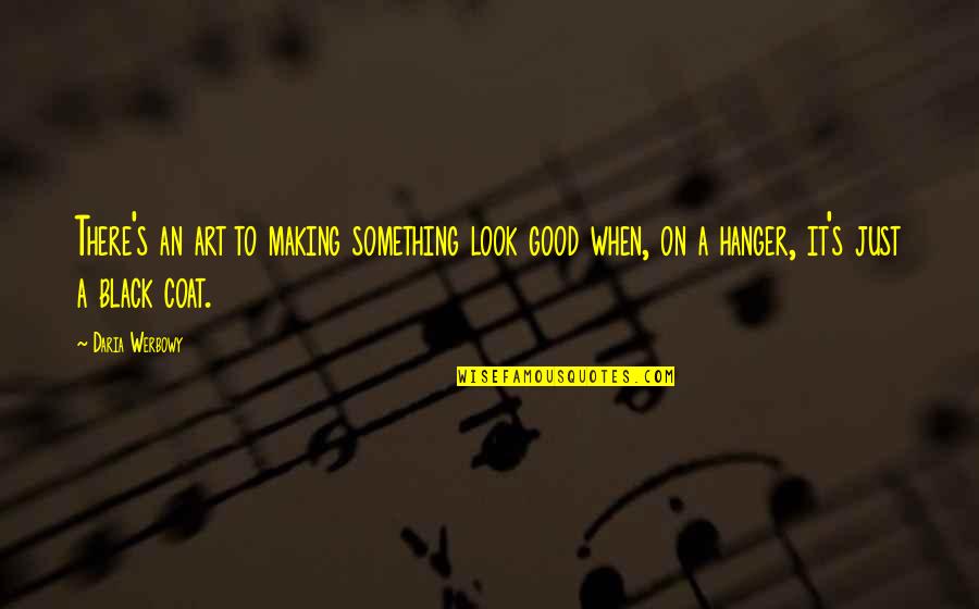 Makaila Cooper Quotes By Daria Werbowy: There's an art to making something look good Makaila Cooper Quotes By Daria Werbowy: There's an art to making something look good