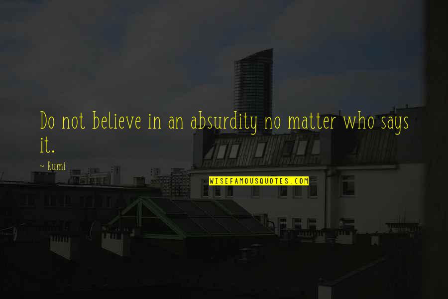 Makaira Partners Quotes By Rumi: Do not believe in an absurdity no matter