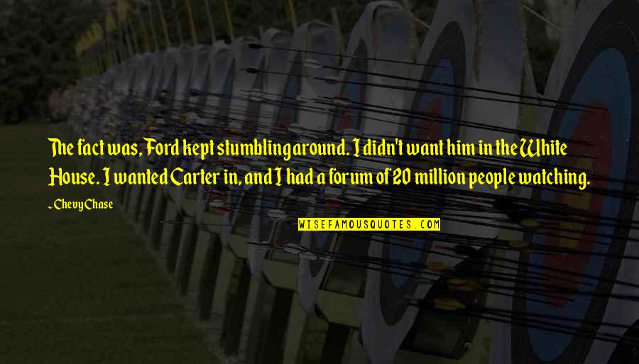 Makaira Spinning Quotes By Chevy Chase: The fact was, Ford kept stumbling around. I