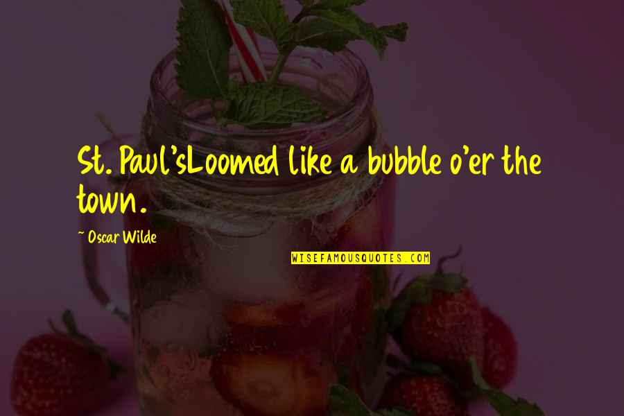 Makaira Spinning Quotes By Oscar Wilde: St. Paul'sLoomed like a bubble o'er the town.