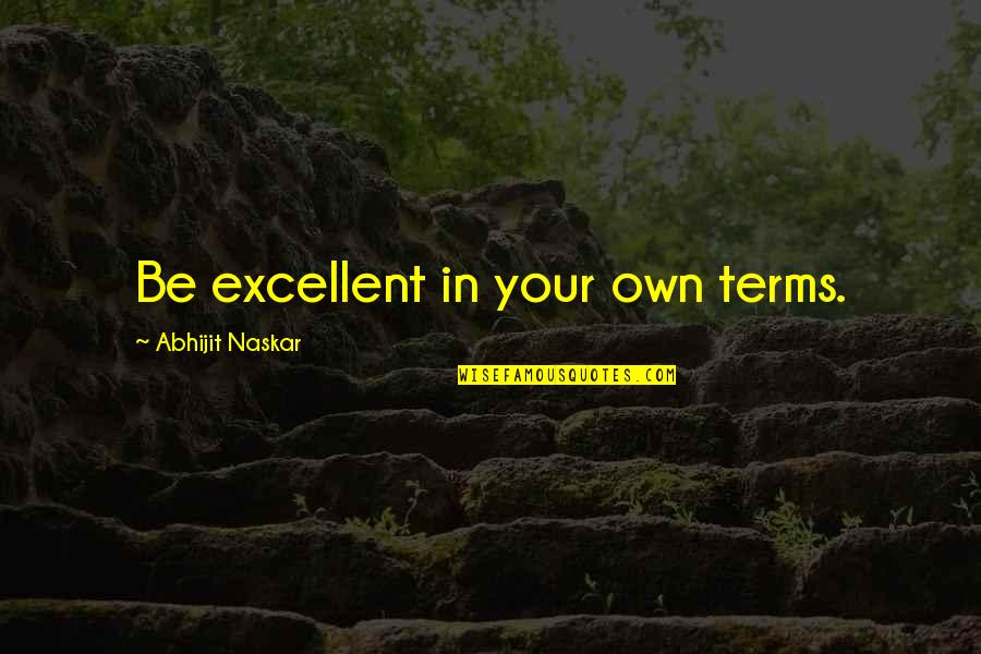 Makaka Quotes By Abhijit Naskar: Be excellent in your own terms. Makaka Quotes By Abhijit Naskar: Be excellent in your own terms.