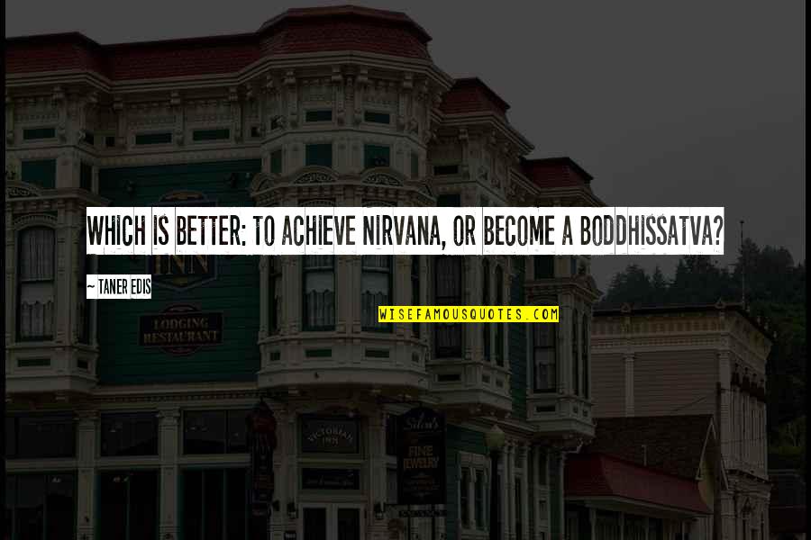 Makalah Kepemimpinan Quotes By Taner Edis: Which is better: to achieve Nirvana, or become