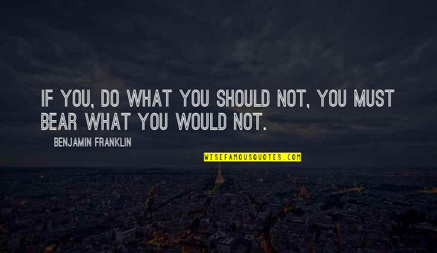Makalu Shoes Quotes By Benjamin Franklin: If you, do what you should not, you Makalu Shoes Quotes By Benjamin Franklin: If you, do what you should not, you