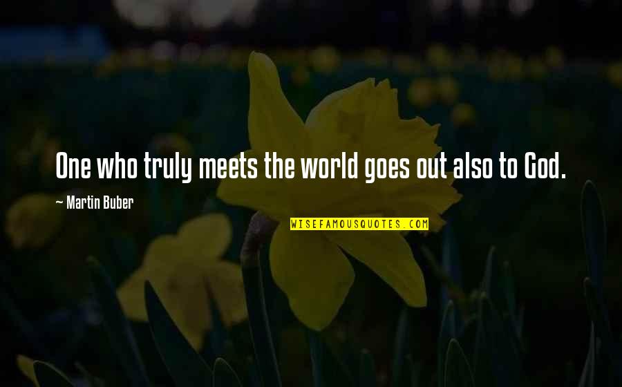 Makanan Quote Quotes By Martin Buber: One who truly meets the world goes out Makanan Quote Quotes By Martin Buber: One who truly meets the world goes out