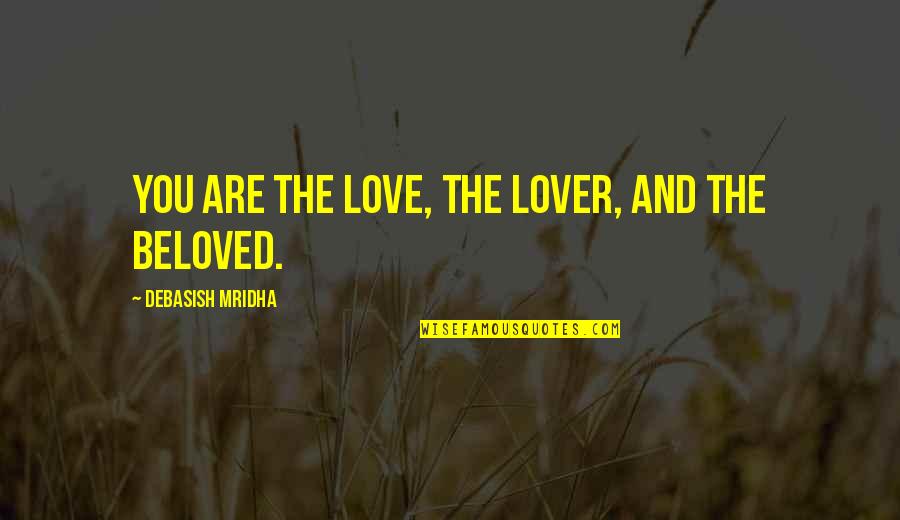 Makanannya Bebek Quotes By Debasish Mridha: You are the love, the lover, and the Makanannya Bebek Quotes By Debasish Mridha: You are the love, the lover, and the