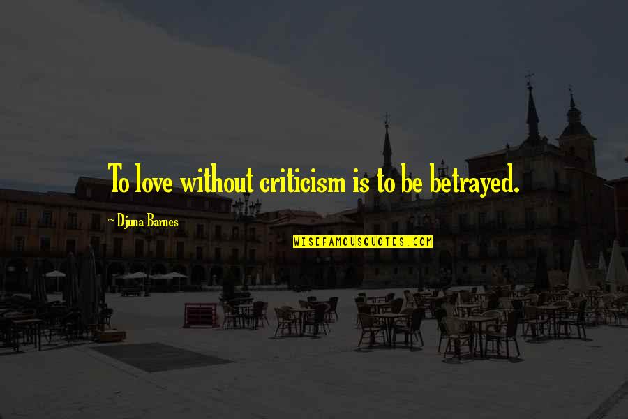 Makani Kai Quotes By Djuna Barnes: To love without criticism is to be betrayed. Makani Kai Quotes By Djuna Barnes: To love without criticism is to be betrayed.