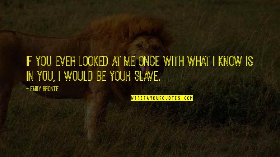 Makani Kai Quotes By Emily Bronte: If you ever looked at me once with
