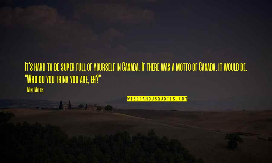 Makani Kai Quotes By Mike Myers: It's hard to be super full of yourself Makani Kai Quotes By Mike Myers: It's hard to be super full of yourself