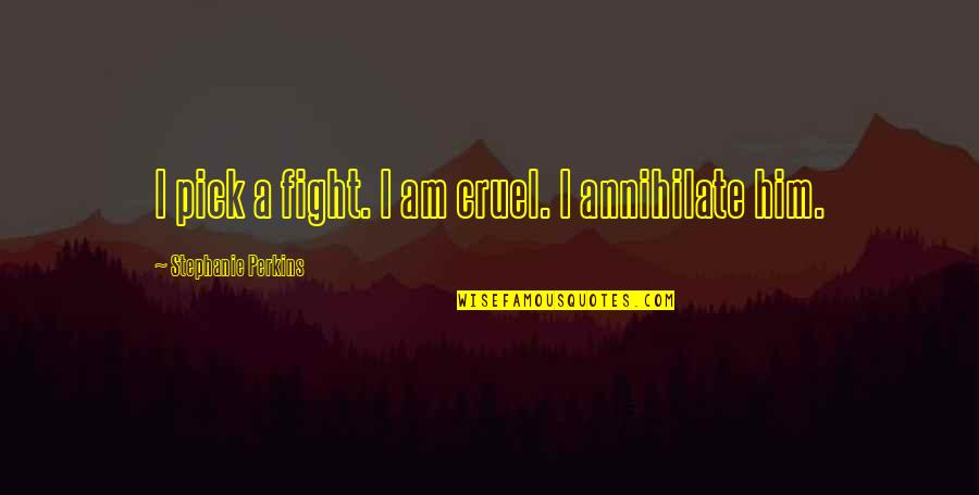 Makani Kai Quotes By Stephanie Perkins: I pick a fight. I am cruel. I Makani Kai Quotes By Stephanie Perkins: I pick a fight. I am cruel. I