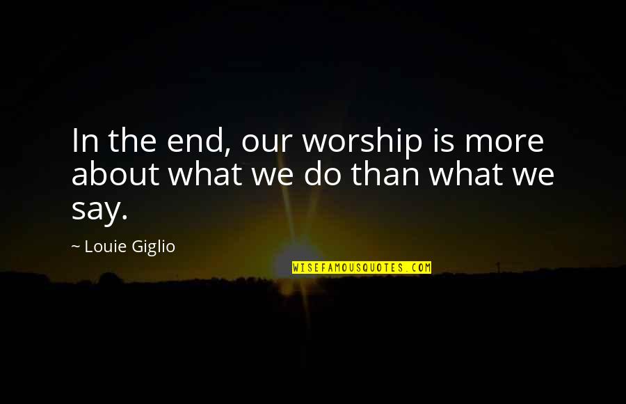 Makani Number Quotes By Louie Giglio: In the end, our worship is more about