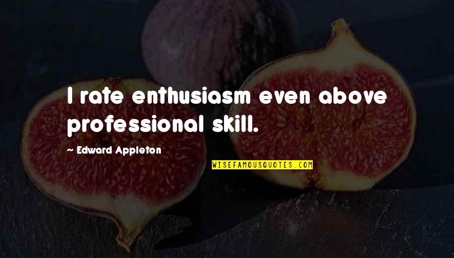Makanjuola Olayinka Quotes By Edward Appleton: I rate enthusiasm even above professional skill. Makanjuola Olayinka Quotes By Edward Appleton: I rate enthusiasm even above professional skill.