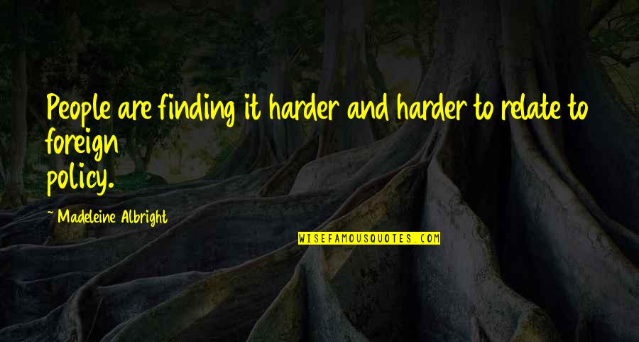 Makanjuola Olayinka Quotes By Madeleine Albright: People are finding it harder and harder to Makanjuola Olayinka Quotes By Madeleine Albright: People are finding it harder and harder to