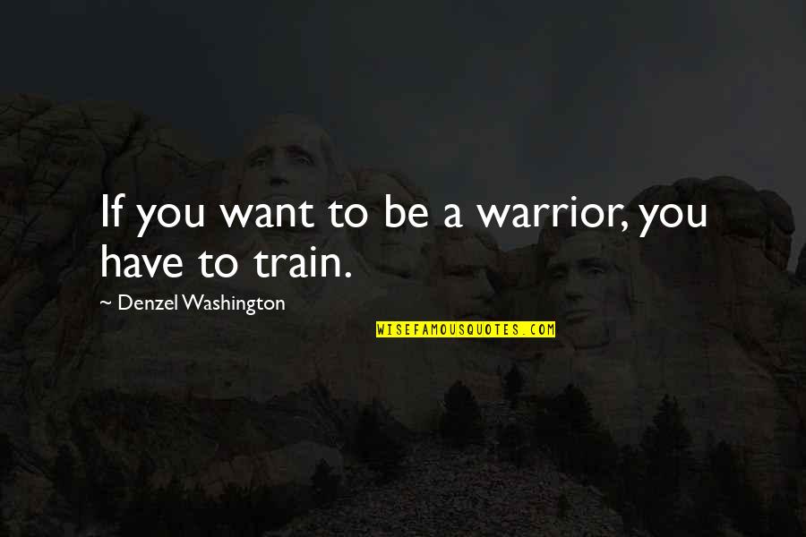 Makanyanisi Quotes By Denzel Washington: If you want to be a warrior, you Makanyanisi Quotes By Denzel Washington: If you want to be a warrior, you