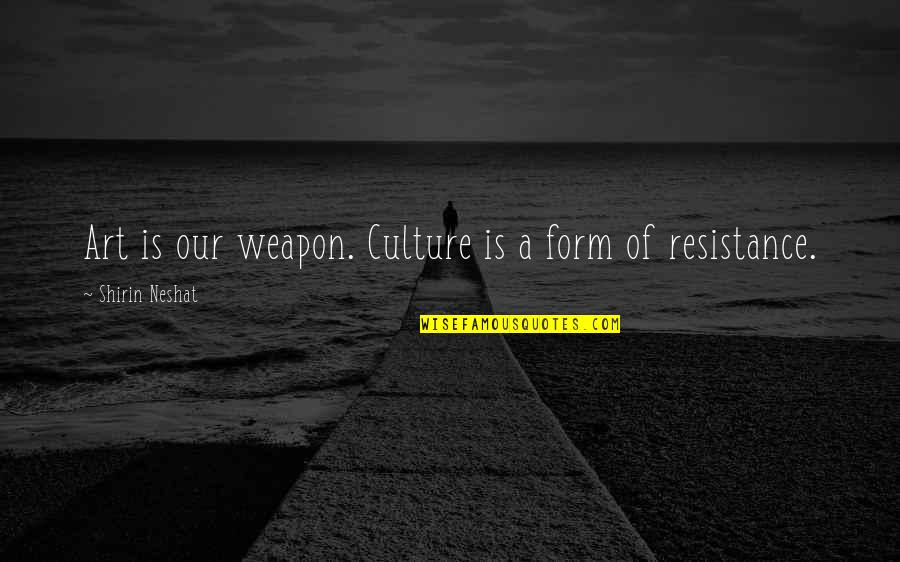 Makao Parrot Quotes By Shirin Neshat: Art is our weapon. Culture is a form Makao Parrot Quotes By Shirin Neshat: Art is our weapon. Culture is a form