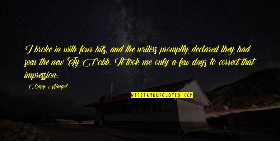 Makapal Mukha Quotes By Casey Stengel: I broke in with four hits, and the Makapal Mukha Quotes By Casey Stengel: I broke in with four hits, and the