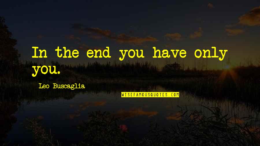 Makapal Mukha Quotes By Leo Buscaglia: In the end you have only you. Makapal Mukha Quotes By Leo Buscaglia: In the end you have only you.