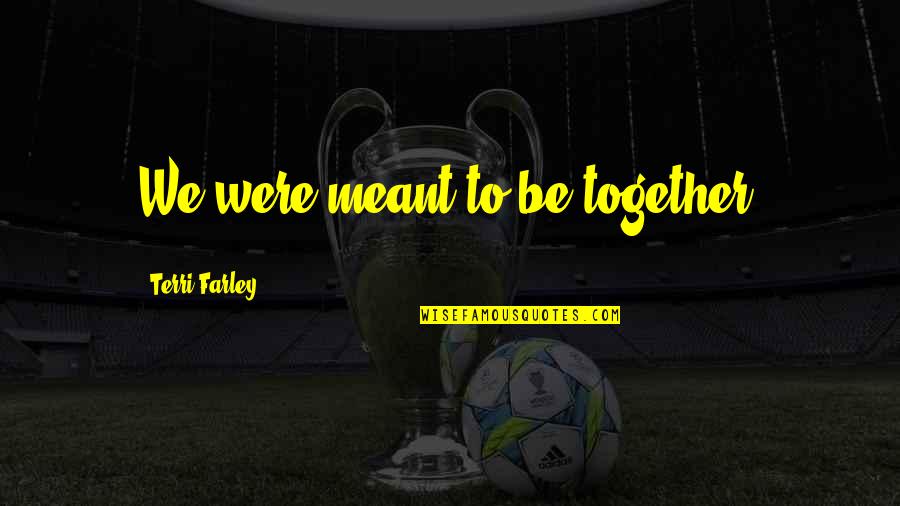 Makapangyarihan In English Quotes By Terri Farley: We were meant to be together. Makapangyarihan In English Quotes By Terri Farley: We were meant to be together.