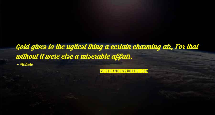 Makar Rashi Quotes By Moliere: Gold gives to the ugliest thing a certain