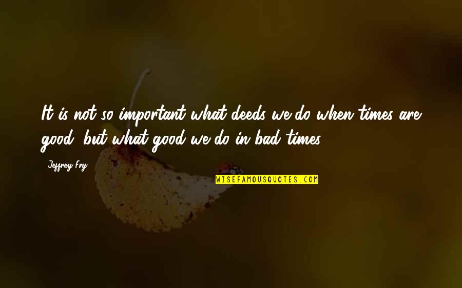 Makar Sankranti Best Wishes Quotes By Jeffrey Fry: It is not so important what deeds we Makar Sankranti Best Wishes Quotes By Jeffrey Fry: It is not so important what deeds we