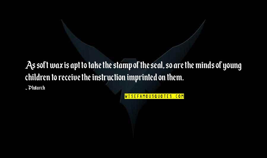 Makara Oakdale Quotes By Plutarch: As soft wax is apt to take the