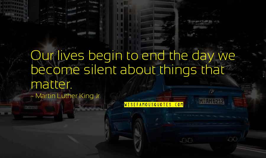 Makaras Restaurant Quotes By Martin Luther King Jr.: Our lives begin to end the day we Makaras Restaurant Quotes By Martin Luther King Jr.: Our lives begin to end the day we