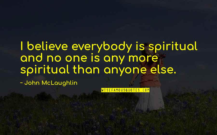 Makarem Annakheel Quotes By John McLaughlin: I believe everybody is spiritual and no one Makarem Annakheel Quotes By John McLaughlin: I believe everybody is spiritual and no one