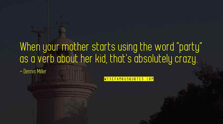 Makarenko Jn Quotes By Dennis Miller: When your mother starts using the word "party" Makarenko Jn Quotes By Dennis Miller: When your mother starts using the word "party"