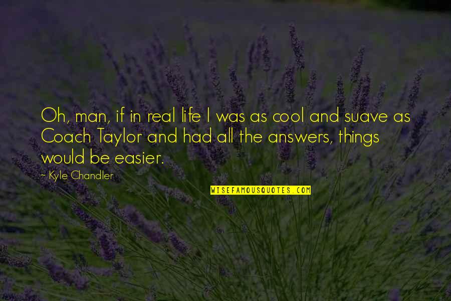 Makarenko Tatana Quotes By Kyle Chandler: Oh, man, if in real life I was