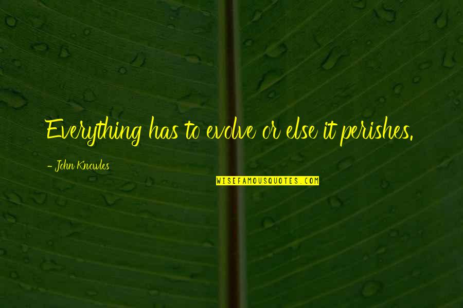 Makarevich About Putin Quotes By John Knowles: Everything has to evolve or else it perishes. Makarevich About Putin Quotes By John Knowles: Everything has to evolve or else it perishes.