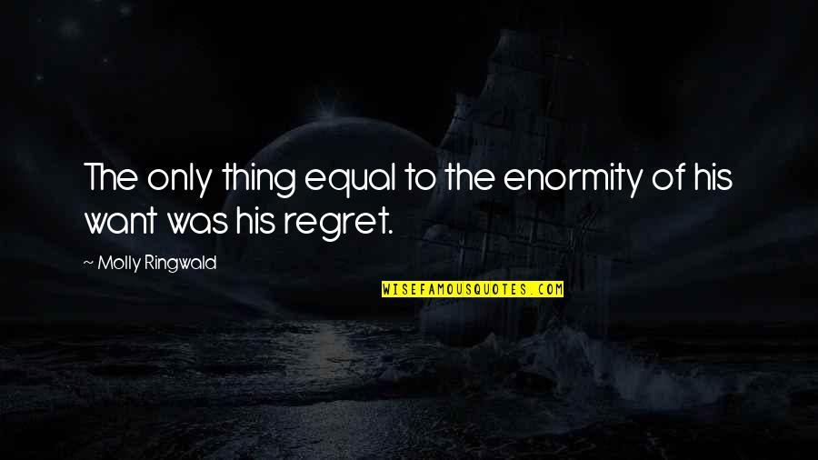 Makarian Quotes By Molly Ringwald: The only thing equal to the enormity of Makarian Quotes By Molly Ringwald: The only thing equal to the enormity of