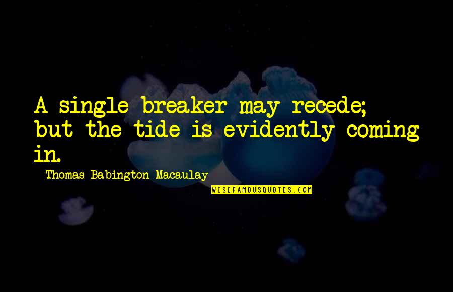 Makariens Quotes By Thomas Babington Macaulay: A single breaker may recede; but the tide