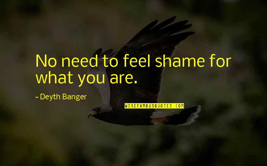 Makaroni Ngehe Quotes By Deyth Banger: No need to feel shame for what you Makaroni Ngehe Quotes By Deyth Banger: No need to feel shame for what you