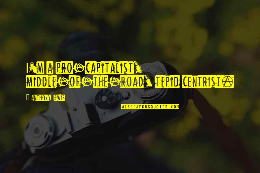 Makarova Quotes By Anthony Lewis: I'm a pro-capitalist, middle-of-the-road, tepid centrist. Makarova Quotes By Anthony Lewis: I'm a pro-capitalist, middle-of-the-road, tepid centrist.