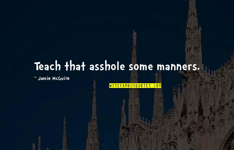 Makarova Quotes By Jamie McGuire: Teach that asshole some manners. Makarova Quotes By Jamie McGuire: Teach that asshole some manners.