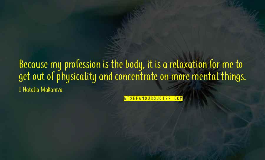 Makarova Quotes By Natalia Makarova: Because my profession is the body, it is Makarova Quotes By Natalia Makarova: Because my profession is the body, it is