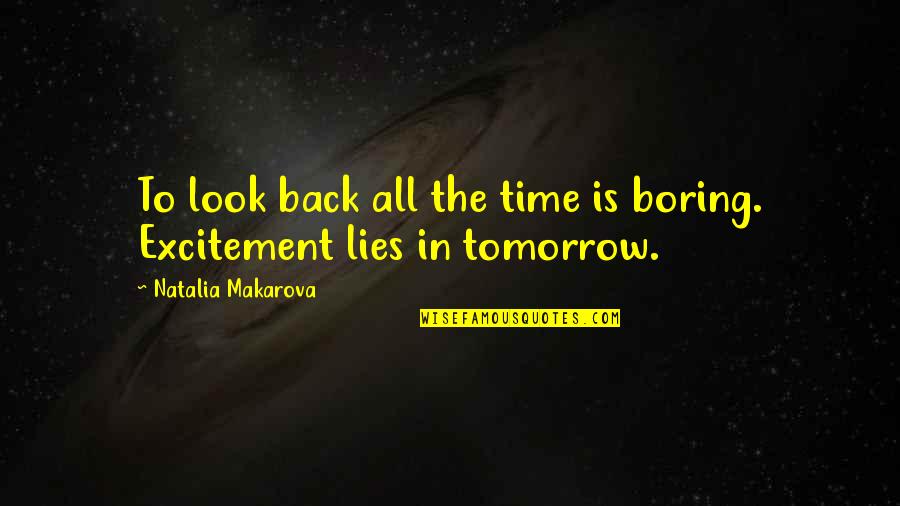 Makarova Quotes By Natalia Makarova: To look back all the time is boring.