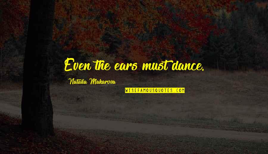 Makarova Quotes By Natalia Makarova: Even the ears must dance. Makarova Quotes By Natalia Makarova: Even the ears must dance.