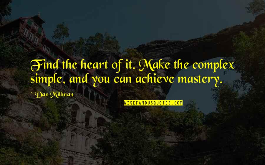 Makarovas Quotes By Dan Millman: Find the heart of it. Make the complex