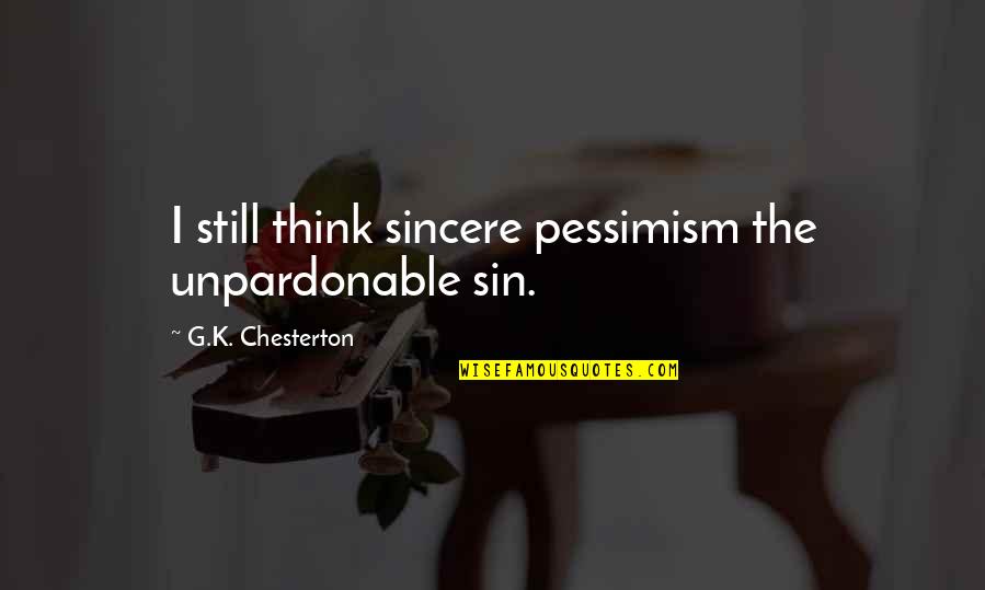 Makarovi Startovka Quotes By G.K. Chesterton: I still think sincere pessimism the unpardonable sin. Makarovi Startovka Quotes By G.K. Chesterton: I still think sincere pessimism the unpardonable sin.