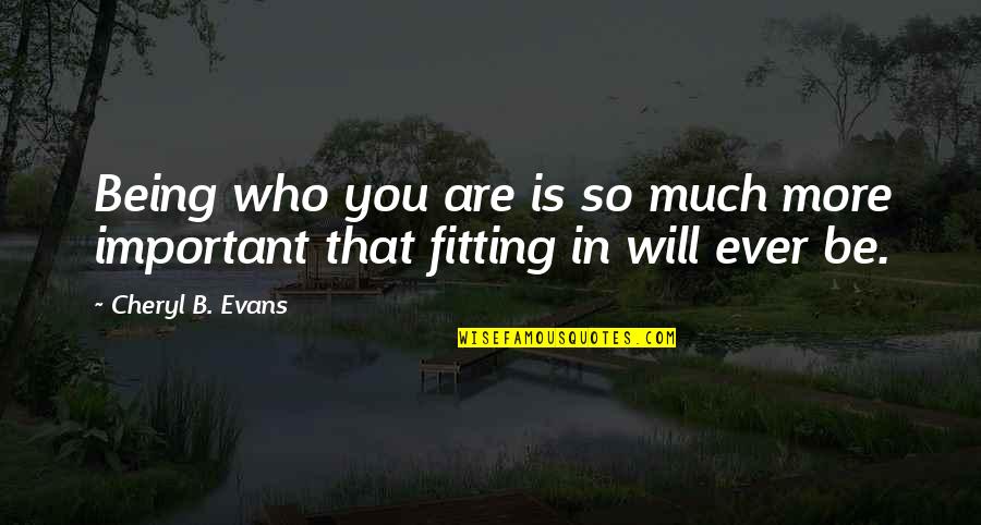 Makars Quotes By Cheryl B. Evans: Being who you are is so much more