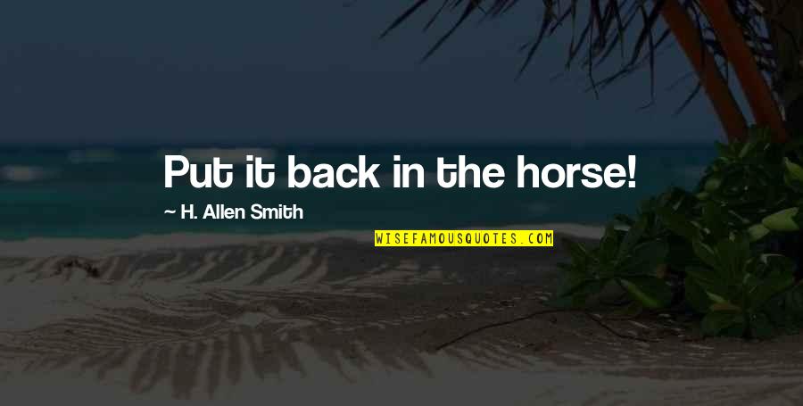 Makatang Quotes By H. Allen Smith: Put it back in the horse! Makatang Quotes By H. Allen Smith: Put it back in the horse!